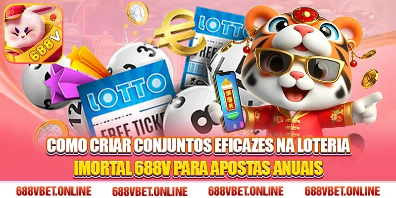 Como criar conjuntos eficazes na Loteria imortal 688V para apostas anuais