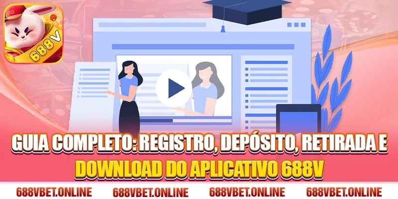 Guia Completo: Registro, Depósito, Retirada e Download do Aplicativo 688V