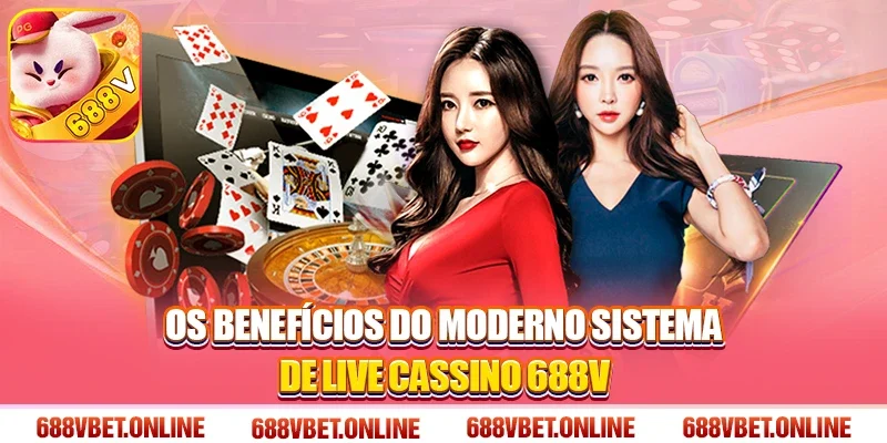 Os benefícios do moderno sistema de Live cassino 688V