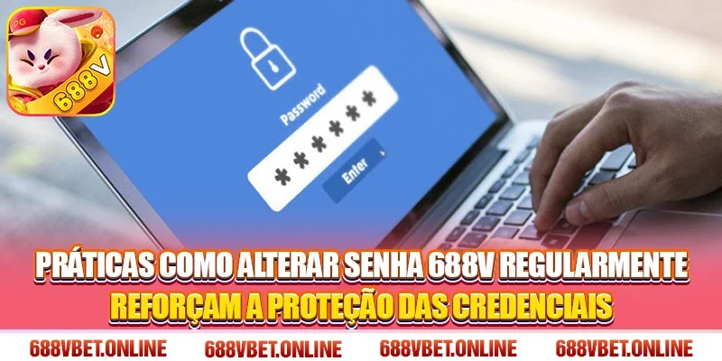 Práticas como alterar senha 688V regularmente reforçam a proteção das credenciais