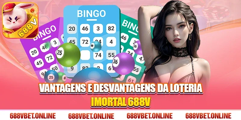 Vantagens e desvantagens da loteria imortal 688V