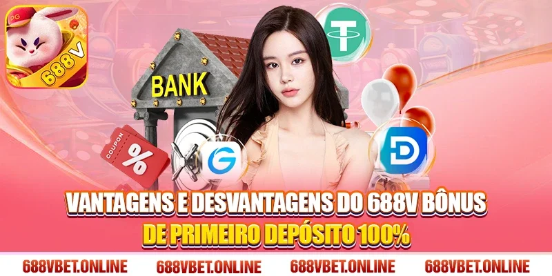 Vantagens e Desvantagens do 688V Bônus de Primeiro Depósito 100%